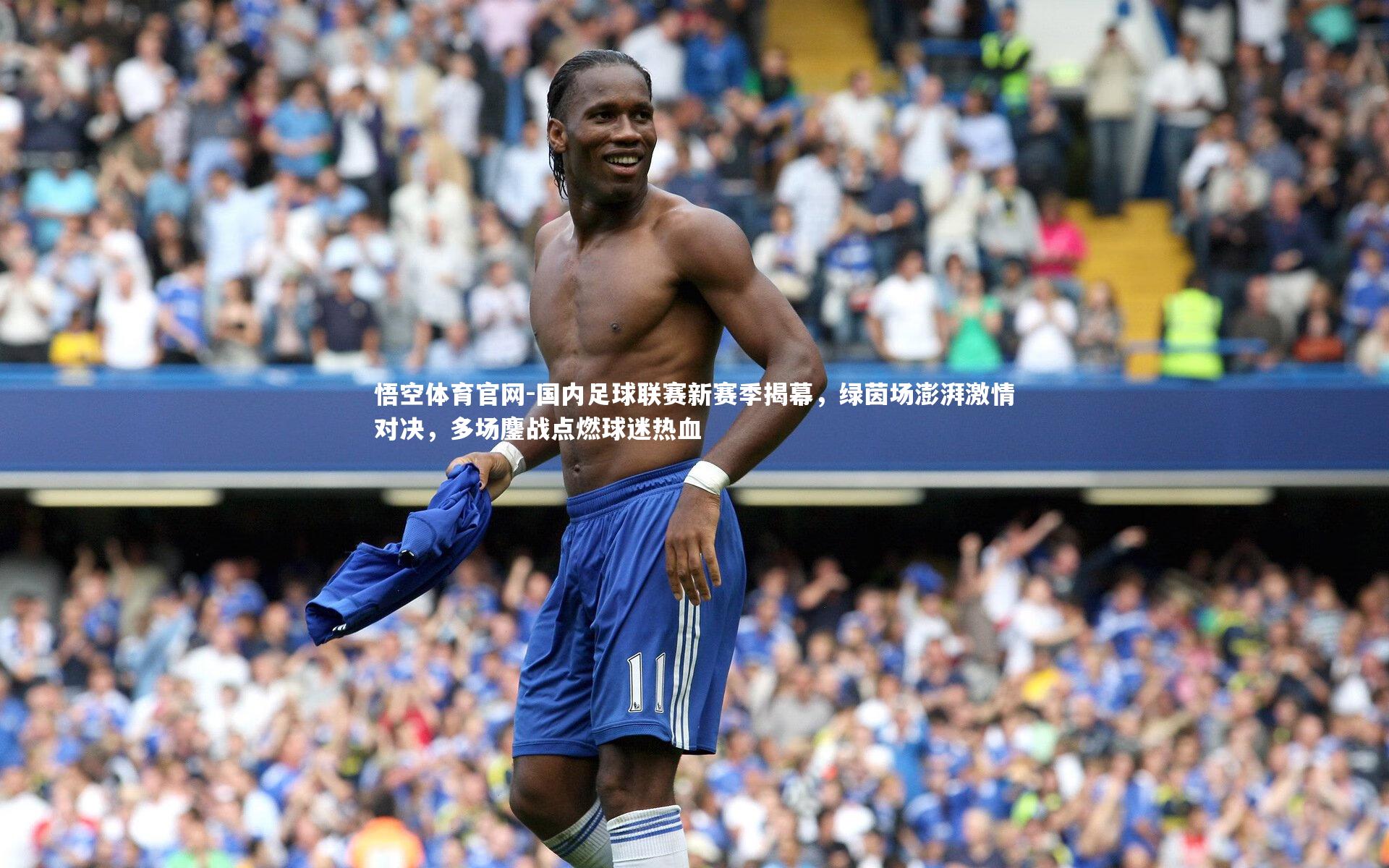 悟空体育官网-国内足球联赛新赛季揭幕，绿茵场澎湃激情对决，多场鏖战点燃球迷热血